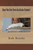 Have You Ever Seen an Alaska Ermine? 1519150172 Book Cover