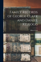 Family Records of George Clark and Daniel Kellogg 1016390998 Book Cover