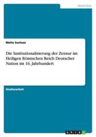 Die Institutionalisierung der Zensur im Heiligen Römischen Reich Deutscher Nation im 16. Jahrhundert 3640449339 Book Cover
