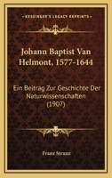 Johann Baptist Van Helmont, 1577-1644: Ein Beitrag Zur Geschichte Der Naturwissenschaften 116552449X Book Cover