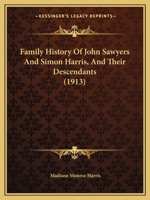 Family History Of John Sawyers And Simon Harris, And Their Descendants 1165338726 Book Cover