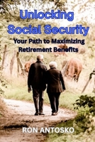 Unlocking Social Security: Your Path to Maximizing Retirement Benefits B0FNR94YR4 Book Cover