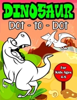 Dinosaur Dot to Dot For Kids Ages 4-8: Dinosaur Dot to Dot Coloring Book for Kids Ages 4-8, Connect the dots Activity Book, Coloring Book for Kids Make A Gift For Boys & Girls B08VTZ6PCJ Book Cover