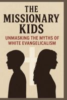 Life as a Missionary Kid: Unmasking White Evangelical Beliefs, Myths, and Experiences B0G34YTCYB Book Cover
