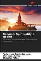Religion, Spirituality & Health: The religious phenomenon and its consequences on human health 6206043495 Book Cover