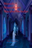 Moonlit Mausoleum's Macabre Melodies: A Gothic Opera of Love, Loss, and Haunting B0FFNBTRGP Book Cover