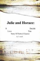 Julie and Horace: A Love Story of Sorts (I Guess) You Decide 1480955329 Book Cover