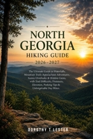 NORTH GEORGIA HIKING GUIDE 2026–2027: The Ultimate Guide to Waterfalls, Mountain Trails, Appalachian Adventures, Scenic Overlooks & Hidden Gems, with ... Parking Tips & Unforgettable Day Hikes B0HGYVNM32 Book Cover