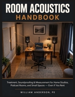 Room Acoustics Handbook: Treatment, Soundproofing & Measurement for Home Studios, Podcast Rooms, and Small Spaces—Even If You Rent (The Masterclass Manuals) B0HJN87VPP Book Cover