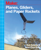 Planes, Gliders and Paper Rockets: Simple Flying Things Anyone Can Make--Kites and Copters, Too! 1457187698 Book Cover
