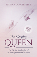 The Sleeping Queen: The Divine Awakening of the Entrepreneurial Woman 1630478989 Book Cover