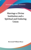 Marriage, a Divine Institution, and a Spiritual and Enduring Union 1417948272 Book Cover
