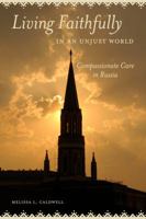 Living Faithfully in an Unjust World: Compassionate Care in Russia 0520285840 Book Cover