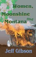 Women, Moonshine and Montana 1542552796 Book Cover