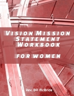 Vision Mission Statement Workbook for Women: Create Your Best Life Ever, 52 Pages, 8.5x11, Vision Worksheets, Guided Vision Plan, Personal Success Map 167088600X Book Cover