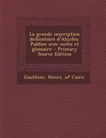 La Grande Inscription Dedicatoire D'Abydos. Publiee Avec Notes Et Glossaire - Primary Source Edition 1295546302 Book Cover