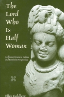The Lord Who Is Half Woman: Ardhanarisvara in Indian and Feminist Perspective 0791453251 Book Cover