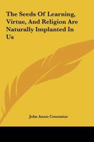 The Seeds Of Learning, Virtue, And Religion Are Naturally Implanted In Us 1417902191 Book Cover