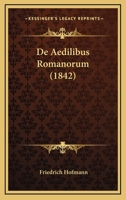 De Aedilibus Romanorum (1842) 116747807X Book Cover