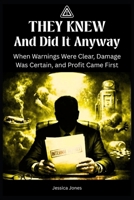 They Knew — And Did It Anyway: When Warnings Were Clear, Damage Was Certain, and Profit Came First (BETRAYAL & HARM SERIES) B0GYPFGJPT Book Cover