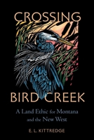 Crossing Bird Creek: A Land Ethic for Montana and the New West 1496247809 Book Cover