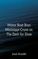 Motor Boat Boys Mississippi Cruise or, The Dash for Dixie 1516943295 Book Cover