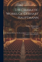 The Dramatic Works Of Gerhart Hauptmann: Domestic Dramas: The Reconciliation. Lonely Lives. Colleague Crampton. Michael Kramer 1022350382 Book Cover
