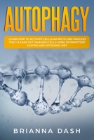 Autophagy: Learn How to Activate Cellular Recycling Process That Cleans Out Damaged Cells Using Intermittent Fasting and Ketogenic Diet 1707775257 Book Cover