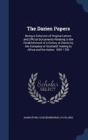 The Darien Papers: Being a Selection of Original Letters and Official Documents Relating to the Establishment of a Colony at Darien by the Company of Scotland Trading to Africa and the Indies. 1695-17 1340171732 Book Cover