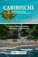 CARIBISCHE REISGIDS 2026: ZAND TUSSEN JE TENEN, VERHALEN IN JE KOFFER (Dutch Edition) B0FL7B5LZC Book Cover