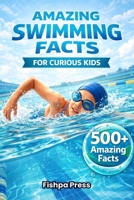 Amazing Swimming Facts for Curious Kids: 500+ Fascinating, Fun & Educational Facts About Swimming, Water Sports, Records, and Olympic Legends (Amazing Sports Facts for Curious Kids) B0GKM4XPM7 Book Cover