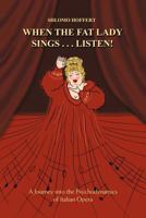 When the Fat Lady Sings...Listen!: A Journey into the Psychodynamics of Italian Opera 147974879X Book Cover