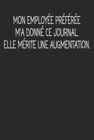 Mon Employ�e Pr�f�r�e m'a Donn� Ce Journal. Elle M�rite Une Augmentation.: cadeau de d�part coll�gue Dr�le de carnet de notes de bureau pour les coll�gues de travail employ� et le patron cadeau d'adie 1692508717 Book Cover