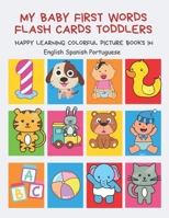 My Baby First Words Flash Cards Toddlers Happy Learning Colorful Picture Books in English Spanish Portuguese: Reading sight words flashcards animals, colors numbers abcs alphabet letters. Baby cards l B088N4BZKQ Book Cover