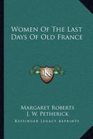 Women Of The Last Days Of Old France 1163114081 Book Cover