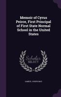 Memoir of Cyrus Peirce, first principal of first state normal school in the United States 1359522115 Book Cover