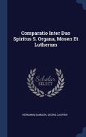 Comparatio Inter Duo Spiritus S. Organa, Mosen Et Lutherum 1022301756 Book Cover