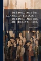 De L'influence Des Moeurs Sur Les Lois Et Des Lois Sur Les Moeurs... 1173123385 Book Cover