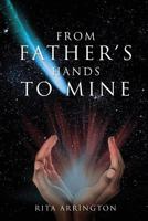 From Father's Hands to Mine 1498463894 Book Cover
