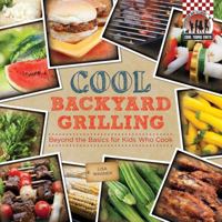 Cool Backyard Grilling: Beyond the Basics for Kids Who Cook: Beyond the Basics for Kids Who Cook 1624030858 Book Cover