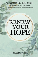 Renew Your Hope: 31 Devotions and Short Stories for Keeping the Faith and the Word of God in Troubled Times 1739249151 Book Cover