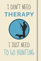 I Don't Need Therapy - I Just Need To Go Hunting: Funny Novelty Hunting Gift For Men & Women Hunters - Lined Journal or Notebook 1705884113 Book Cover