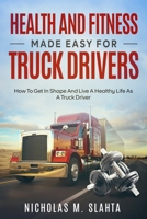 Health and Fitness Made Easy for Truck Drivers: How to Get in Shape and Live a Healthy Life as A Truck Driver B08WVCCSF8 Book Cover