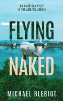 Flying Naked: An American Pilot in the Amazon Jungle (Emerald World series) 098337516X Book Cover