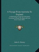 A Voyage from Australia to England: An Interesting Account of All Incidents Occurring on Board the Blackwall Liner Dover Castle 1437471560 Book Cover