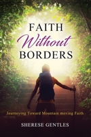 Faith Without Borders: Journeying Toward Mountain moving Faith B08CP92671 Book Cover