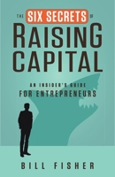 The Insider's Guide to Raising Capital: Six Secrets that Determine Success 1626562393 Book Cover
