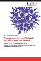 Comprensión de Sintaxis en Afásicos de Broca: Efecto de la Concordancia en la Comprensión de la Sintaxis en Afásicos de broca Hispanohablantes 3848451794 Book Cover