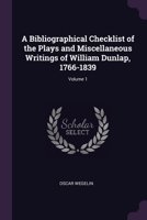 A Bibliographical Checklist of the Plays and Miscellaneous Writings of William Dunlap, 1766-1839; Volume 1 137868673X Book Cover