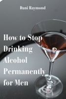How to Stop Drinking Alcohol Permanently for Men B0CKB3XN99 Book Cover